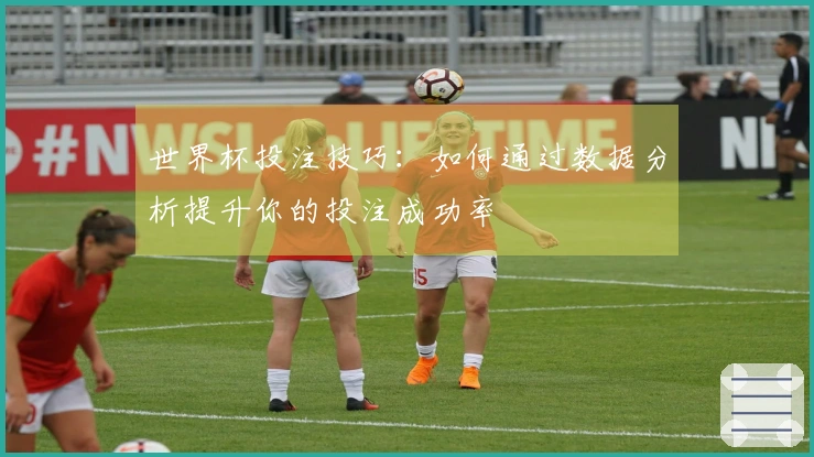 世界杯投注技巧：如何通过数据分析提升你的投注成功率